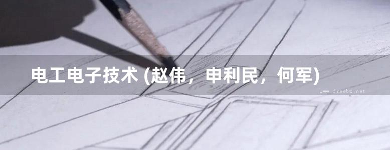 电工电子技术 (赵伟，申利民，何军)